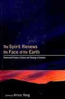 The spirit renews the face of the earth : Pentecostal forays in science and theology of creation