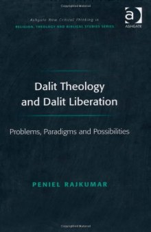 Dalit Theology and Dalit Liberation (Ashgate New Critical Thinking in Religion, Theology, and Biblical Studies)