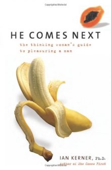 He Comes Next: The Thinking Woman's Guide to Pleasuring a Man