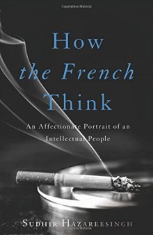 How the French think : an affectionate portrait of an intellectual people