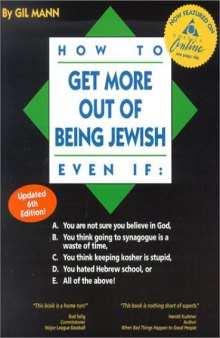How to Get More Out of Being Jewish Even If:: A. You Are Not Sure You Believe in God, B. You Think Going to Synagogue Is a Waste of Time, C. You Think Keeping Kosher Is Stupid, D. You Hated Hebrew School, or E. All of the Above!