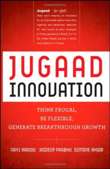 Jugaad Innovation: Think Frugal, Be Flexible, Generate Breakthrough Growth