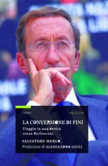 La conversione di Fini : viaggio in una destra senza Berlusconi