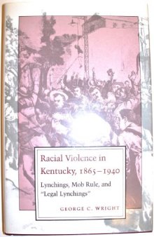 Racial Violence in Kentucky, 1865-1940: Lynchings, Mob Rule, and "Legal Lynchings"