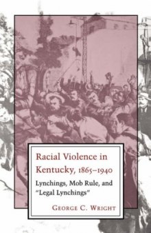 Racial violence in Kentucky, 1865-1940: lynchings, mob rule, and ''legal lynchings''
