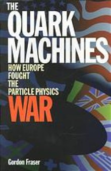 The quark machines: how Europe fought the particle physics war