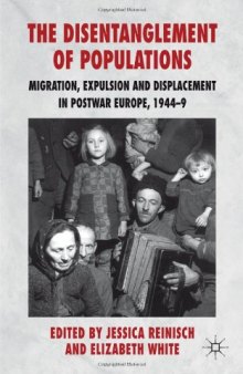 The Disentanglement of Populations: Migration, Expulsion and Displacement in postwar Europe, 1944-49