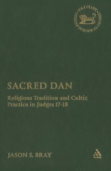 Sacred Dan: Religious Tradition and Cultic Practice in Judges 17-18 (Library of Hebrew Bible Old Testament Studies)