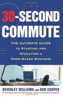 The 30 Second Commute : The Ultimate Guide to Starting and Operating a Home-Based Business