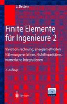 Finite Elemente für Ingenieure 2: Variationsrechnung, Energiemethoden, Näherungsverfahren, Nichtlinearitäten, Numerische Integrationen