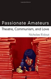 Passionate Amateurs: Theatre, Communism, and Love