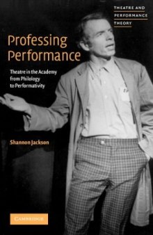 Professing Performance: Theatre in the Academy from Philology to Performativity (Theatre and Performance Theory)