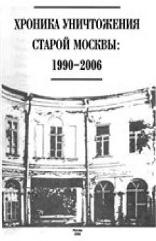 Хроника уничтожения старой Москвы: 1990-2006.