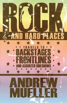 Rock and Hard Places : Travels to Backstages, Frontlines and Assorted Sideshows.