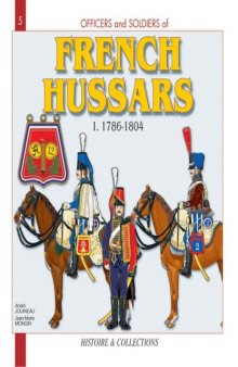 Officers and Soldiers of the French Hussars 1786-1804: From the ''Ancien Regime'' to the Empire