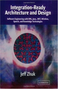 Integration-Ready Architecture and Design: Software Engineering with XML, Java, .NET, Wireless, Speech, and Knowledge Technologies