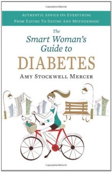 Smart Woman's Guide to Diabetes: Authentic Advice on Everything from Eating to Dating and Motherhood  