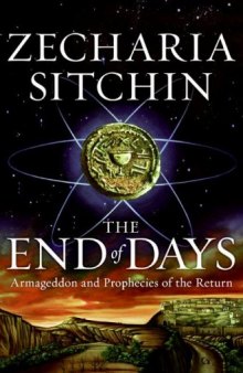 The End of Days: Armageddon and Prophecies of the Return (The Earth Chronicles)