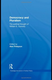 Democracy and Pluralism: The Political Thought of William E. Connolly (Routledge Innovations in Political Theory)