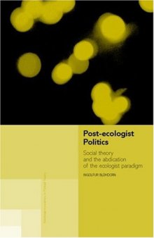 Post-Ecologist Politics: Social Theory and the Abdication of the Ecologist Paradigm (Routledge Innovations in Politicaltheory)