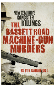The Bassett Road Machine-Gun Murders. New Zealand's Gangster Killings