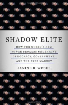 Shadow Elite: How the World's New Power Brokers Undermine Democracy, Government, and the Free Market