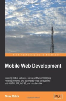 Mobile Web Development: Building mobile websites, SMS and MMS messaging, mobile payments, and automated voice call systems with XHTML MP, WCSS, and mobile AJAX