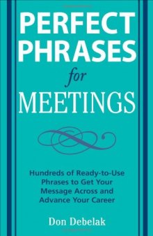 Perfect Phrases for Meetings: Hundreds of Ready-to-Use Phrases to Get Your Message Across and Advance Your Career