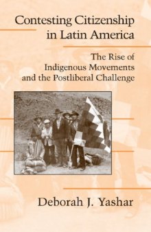 Contesting Citizenship in Latin America: The Rise of Indigenous Movements and the Postliberal Challenge (Cambridge Studies in Contentious Politics)