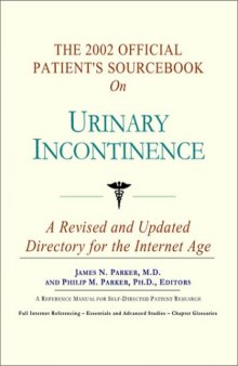 The 2002 Official Patient's Sourcebook on Urinary Incontinence: A Revised and Updated Directory for the Internet Age