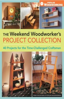 The Weekend Woodworker's Project Collection  40 Projects for the Time-Challenged Craftsman