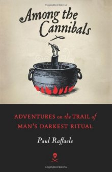 Among the Cannibals: Adventures on the Trail of Man's Darkest Ritual