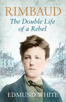 Rimbaud : the Double Life of a Rebel