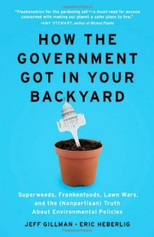 How the Government Got in Your Backyard: Superweeds, Frankenfoods, Lawn Wars, and the (Nonpartisan) Truth About Environmental Policies  