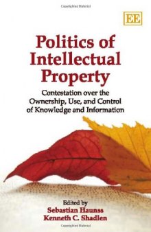 Politics of Intellectual Property: Contestation Over the Ownership, Use, and Control of Knowledge and Information