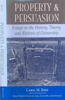 Property And Persuasion: Essays On The History, Theory, And Rhetoric Of Ownership (New Perspectives on Law, Culture, and Society)