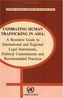 Combating Human Trafficking in Asia: A Resource Guide to International and Regional Legal Instruments, Political Commitments and Recommended Practices  