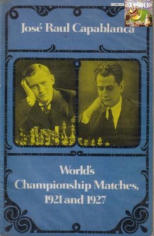 José Raul Capablanca : world's championship matches, 1921 and 1927