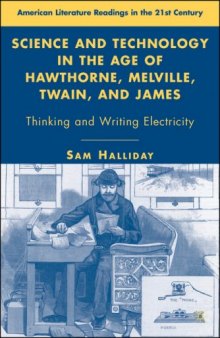 Science and Technology in the Age of Hawthorne, Melville, Twain, and James: Thinking and Writing Electricity (American Literature Readings in the Twenty-First Century)