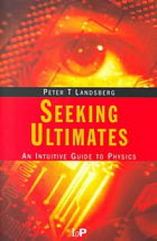 Seeking ultimates : an intuitive guide to physics