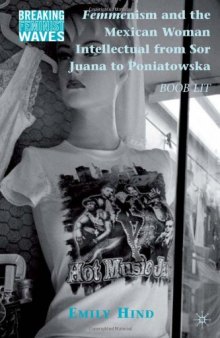 Femmenism and the Mexican Woman Intellectual from Sor Juana to Poniatowska: Boob Lit (Breaking Feminist Waves)