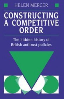 Constructing a competitive order : the hidden history of British antitrust policies