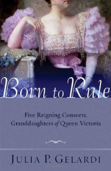 Born to rule : five reigning consorts, granddaughters of Queen Victoria