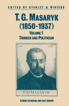 T. G. Masaryk (1850–1937): Volume 1 Thinker and Politician