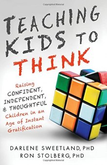 Teaching Kids to Think: Raising Confident, Independent, and Thoughtful Children in an Age of Instant Gratification