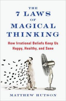 The 7 Laws of Magical Thinking: How Irrational Beliefs Keep Us Happy, Healthy, and Sane