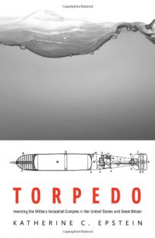 Torpedo: Inventing the Military-Industrial Complex in the United States and Great Britain