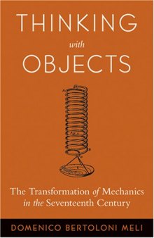 Thinking with Objects: The Transformation of Mechanics in the Seventeenth Century  