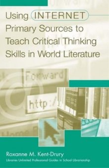 Using Internet Primary Sources to Teach Critical Thinking Skills in World Literature (Libraries Unlimited Professional Guides in School Librarianship)