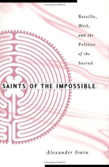 Saints of the impossible : Bataille, Weil, and the politics of the sacred